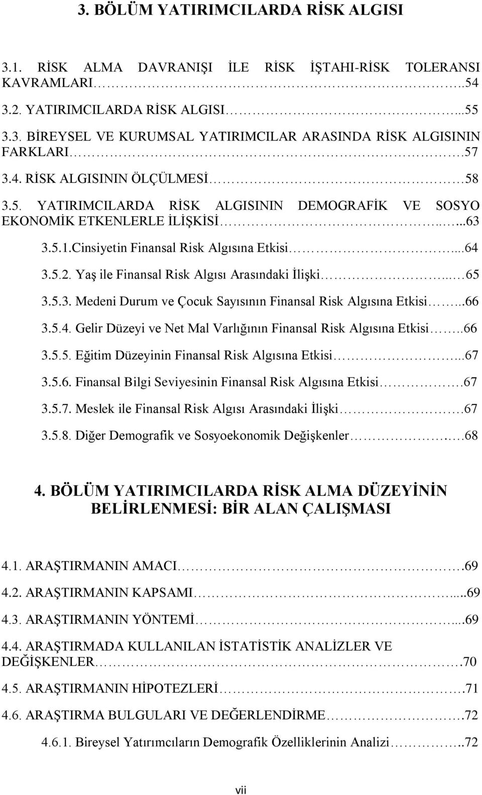 Yaş ile Finansal Risk Algısı Arasındaki İlişki... 65 3.5.3. Medeni Durum ve Çocuk Sayısının Finansal Risk Algısına Etkisi...66 3.5.4. Gelir Düzeyi ve Net Mal Varlığının Finansal Risk Algısına Etkisi.