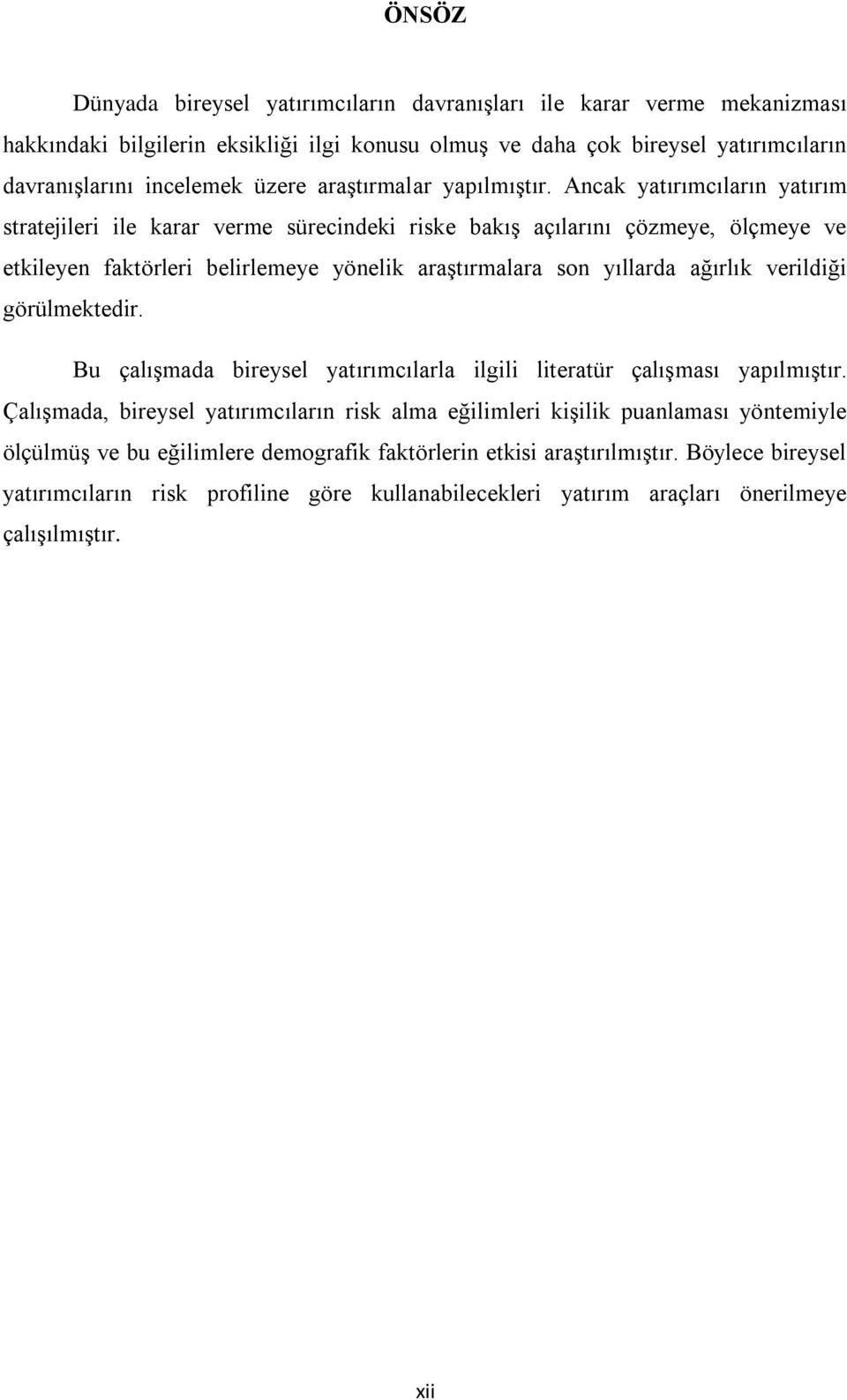 Ancak yatırımcıların yatırım stratejileri ile karar verme sürecindeki riske bakış açılarını çözmeye, ölçmeye ve etkileyen faktörleri belirlemeye yönelik araştırmalara son yıllarda ağırlık