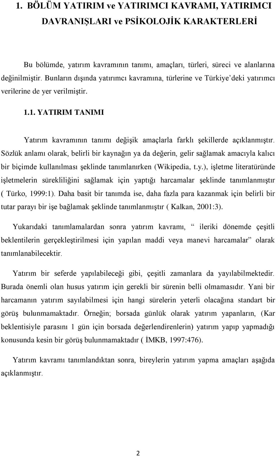 Sözlük anlamı olarak, belirli bir kaynağın ya da değerin, gelir sağlamak amacıyla kalıcı bir biçimde kullanılması şeklinde tanımlanırken (Wikipedia, t.y.), işletme literatüründe işletmelerin sürekliliğini sağlamak için yaptığı harcamalar şeklinde tanımlanmıştır ( Türko, 1999:1).