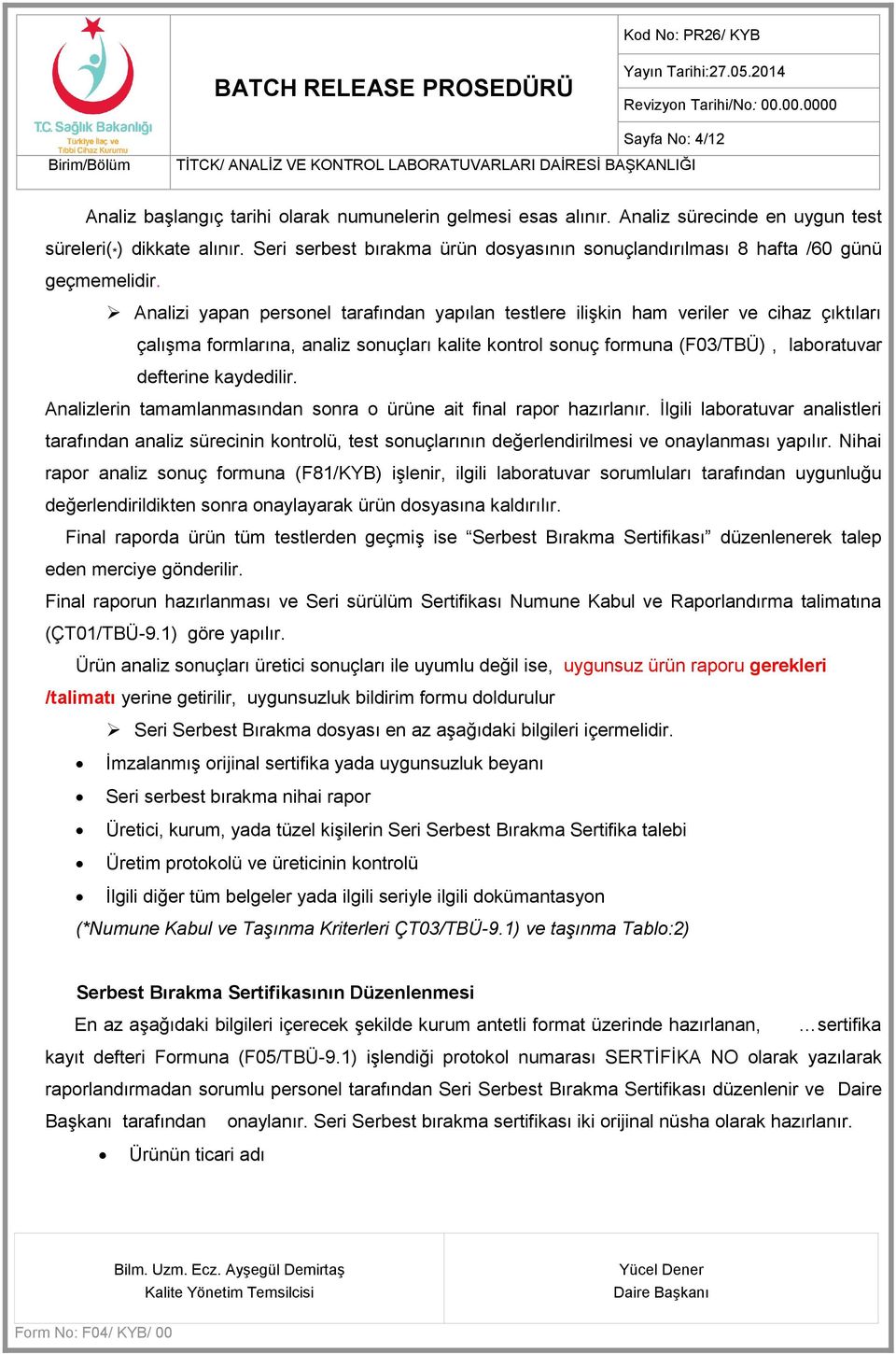 Analizi yapan personel tarafından yapılan testlere ilişkin ham veriler ve cihaz çıktıları çalışma formlarına, analiz sonuçları kalite kontrol sonuç formuna (F03/TBÜ), laboratuvar defterine kaydedilir.