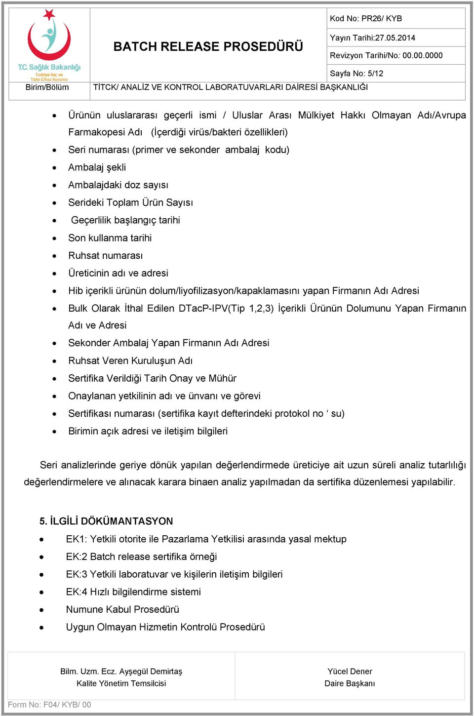 dolum/liyofilizasyon/kapaklamasını yapan Firmanın Adı Adresi Bulk Olarak İthal Edilen DTacP-IPV(Tip 1,2,3) İçerikli Ürünün Dolumunu Yapan Firmanın Adı ve Adresi Sekonder Ambalaj Yapan Firmanın Adı