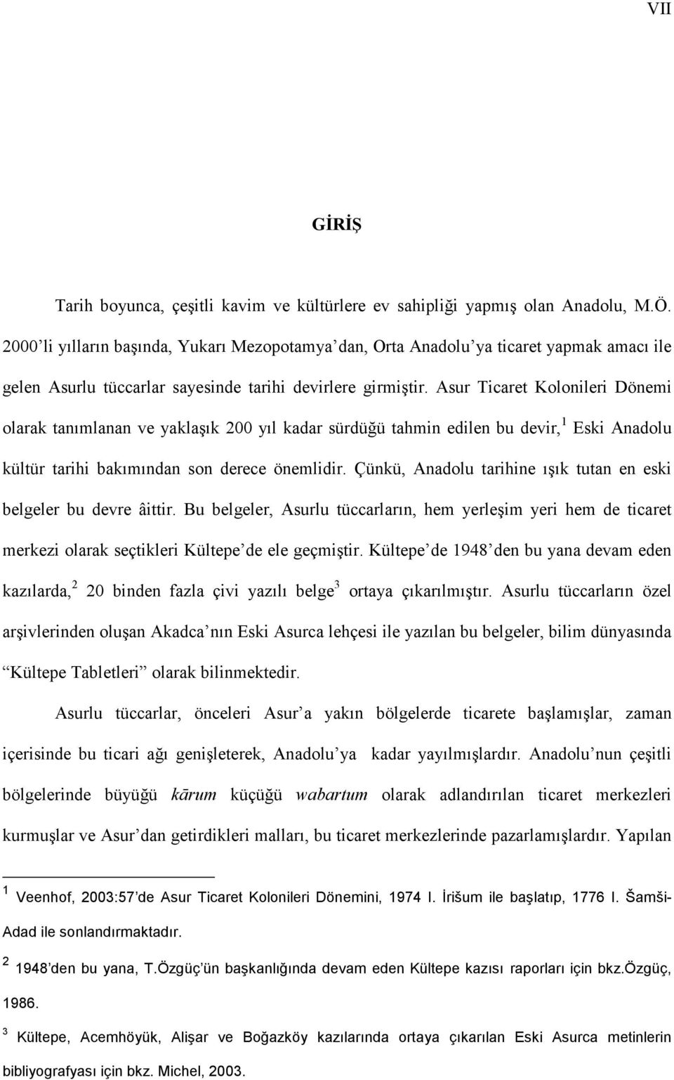 Asur Ticaret Kolonileri Dönemi olarak tanımlanan ve yaklaşık 200 yıl kadar sürdüğü tahmin edilen bu devir, 1 Eski Anadolu kültür tarihi bakımından son derece önemlidir.