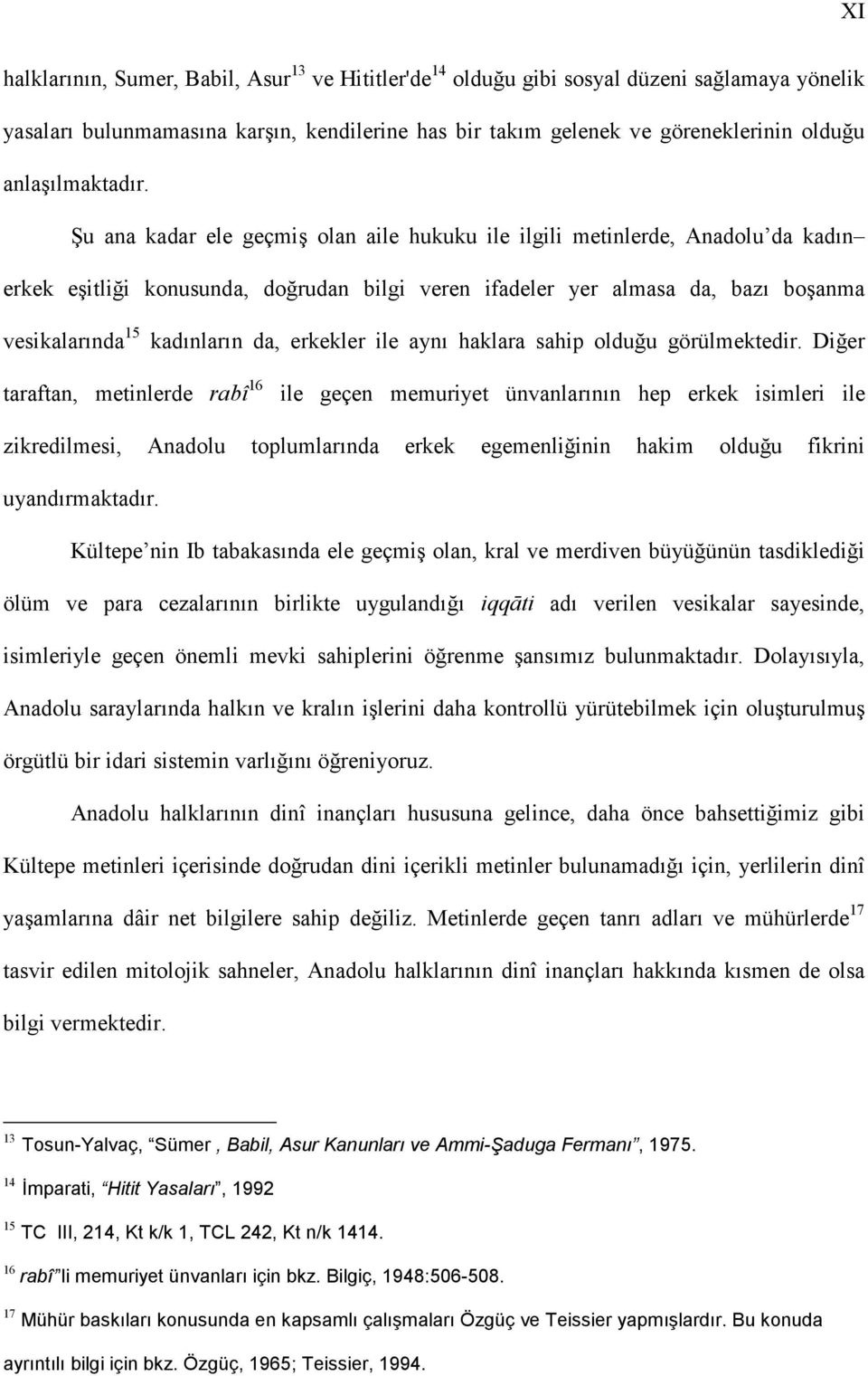 Şu ana kadar ele geçmiş olan aile hukuku ile ilgili metinlerde, Anadolu da kadın erkek eşitliği konusunda, doğrudan bilgi veren ifadeler yer almasa da, bazı boşanma vesikalarında 15 kadınların da,