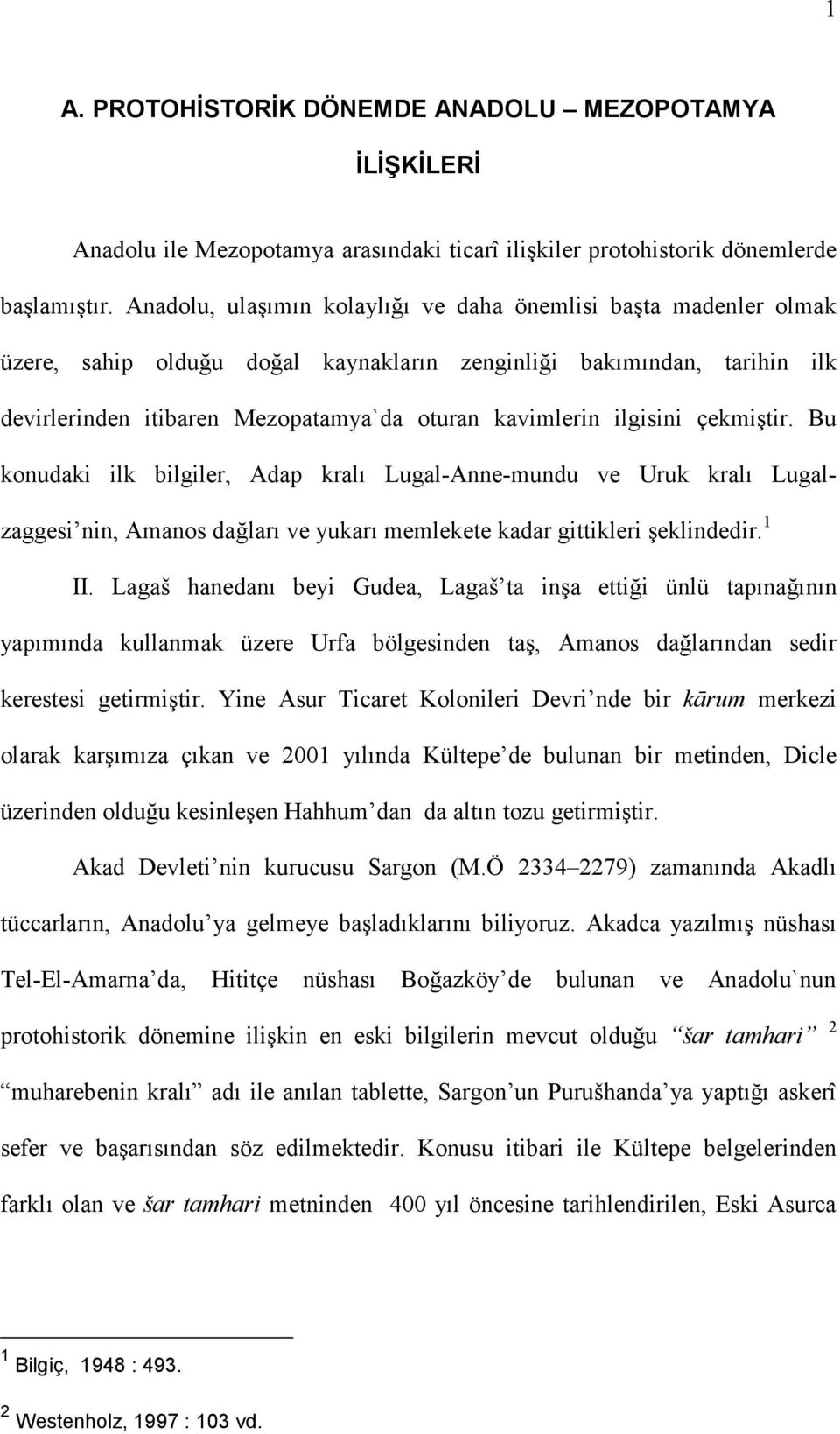 ilgisini çekmiştir. Bu konudaki ilk bilgiler, Adap kralı Lugal-Anne-mundu ve Uruk kralı Lugalzaggesi nin, Amanos dağları ve yukarı memlekete kadar gittikleri şeklindedir. 1 II.