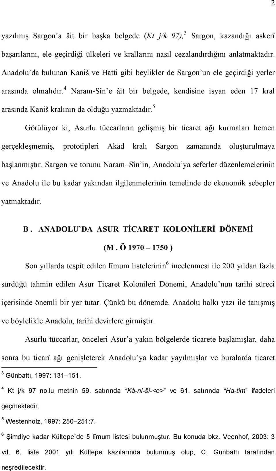 4 Naram-Sîn e âit bir belgede, kendisine isyan eden 17 kral arasında Kaniš kralının da olduğu yazmaktadır.