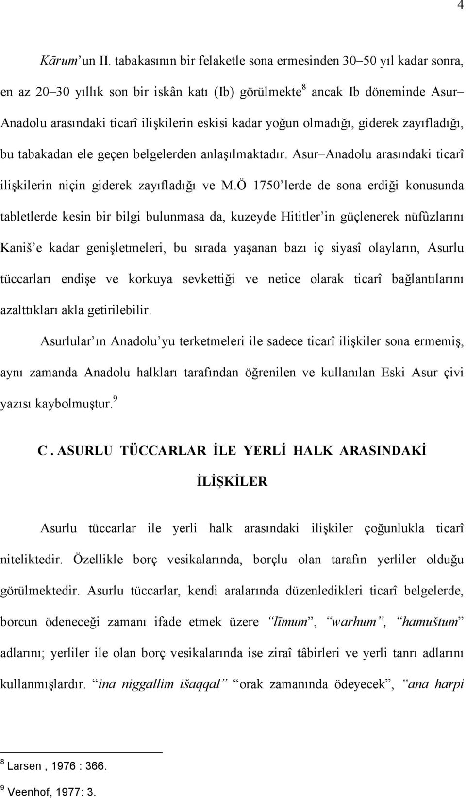 yoğun olmadığı, giderek zayıfladığı, bu tabakadan ele geçen belgelerden anlaşılmaktadır. Asur Anadolu arasındaki ticarî ilişkilerin niçin giderek zayıfladığı ve M.