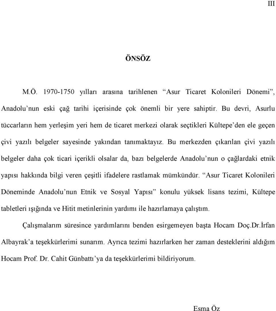 Bu merkezden çıkarılan çivi yazılı belgeler daha çok ticari içerikli olsalar da, bazı belgelerde Anadolu nun o çağlardaki etnik yapısı hakkında bilgi veren çeşitli ifadelere rastlamak mümkündür.