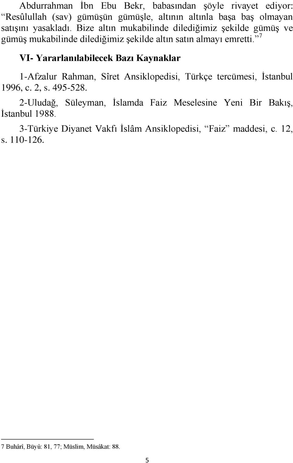 7 VI- Yararlanılabilecek Bazı Kaynaklar 1-Afzalur Rahman, Sîret Ansiklopedisi, Türkçe tercümesi, İstanbul 1996, c. 2, s. 495-528.