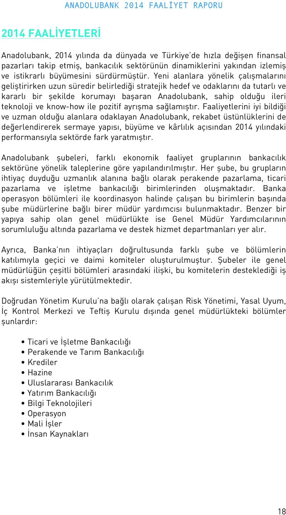 Yeni alanlara yönelik çalışmalarını geliştirirken uzun süredir belirlediği stratejik hedef ve odaklarını da tutarlı ve kararlı bir şekilde korumayı başaran Anadolubank, sahip olduğu ileri teknoloji