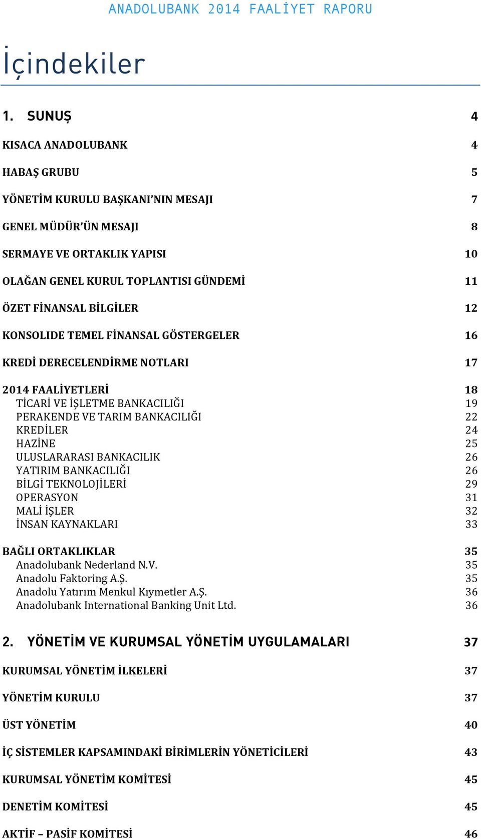 FİNANSAL GÖSTERGELER KREDİ DERECELENDİRME NOTLARI 4 5 7 8 10 11 12 16 17 2014 FAALİYETLERİ 18 TİCARİ VE İŞLETME BANKACILIĞI 19 PERAKENDE VE TARIM BANKACILIĞI 22 KREDİLER 24 HAZİNE 25 ULUSLARARASI