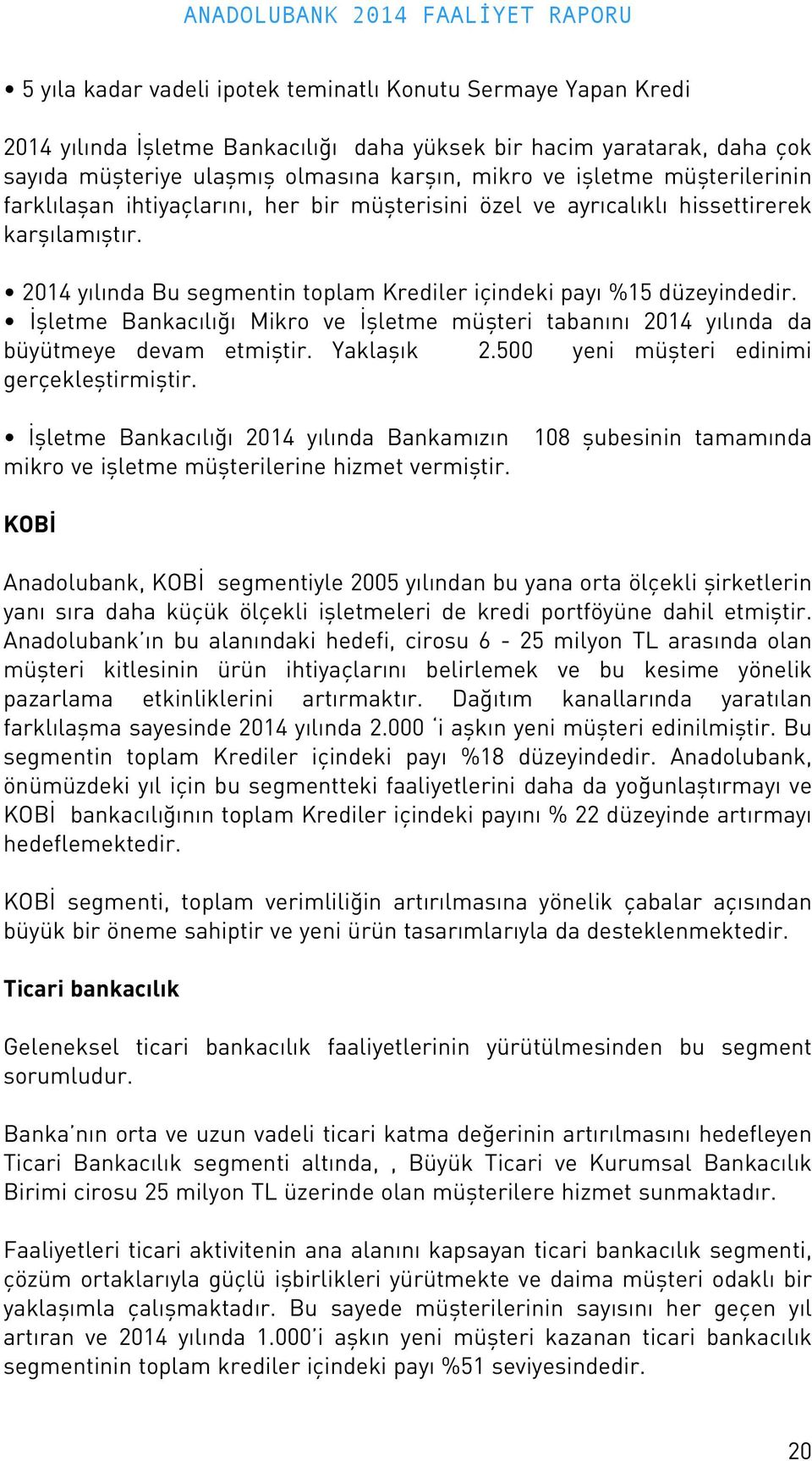 2014 yılında Bu segmentin toplam Krediler içindeki payı %15 düzeyindedir. İşletme Bankacılığı Mikro ve İşletme müşteri tabanını 2014 yılında da büyütmeye devam etmiştir. Yaklaşık 2.