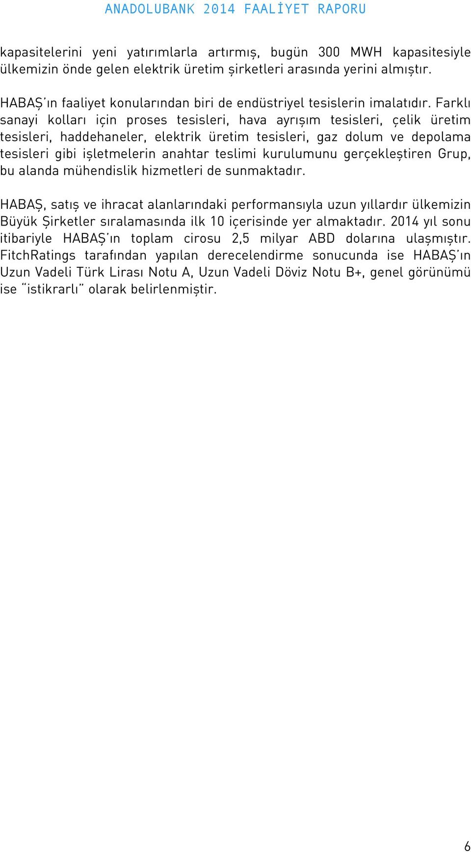 Farklı sanayi kolları için proses tesisleri, hava ayrışım tesisleri, çelik üretim tesisleri, haddehaneler, elektrik üretim tesisleri, gaz dolum ve depolama tesisleri gibi işletmelerin anahtar teslimi