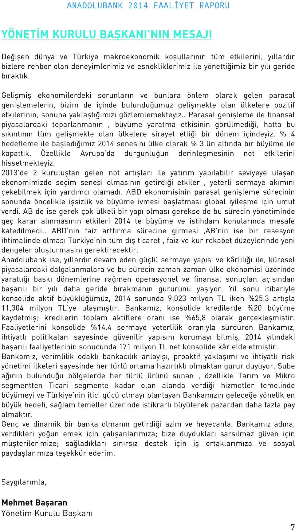 Gelişmiş ekonomilerdeki sorunların ve bunlara önlem olarak gelen parasal genişlemelerin, bizim de içinde bulunduğumuz gelişmekte olan ülkelere pozitif etkilerinin, sonuna yaklaştığımızı