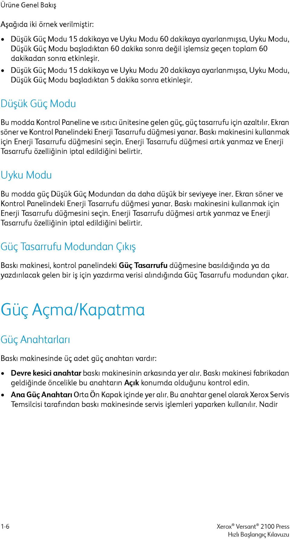 Düşük Güç Modu Bu modda Kontrol Paneline ve ısıtıcı ünitesine gelen güç, güç tasarrufu için azaltılır. Ekran söner ve Kontrol Panelindeki Enerji Tasarrufu düğmesi yanar.