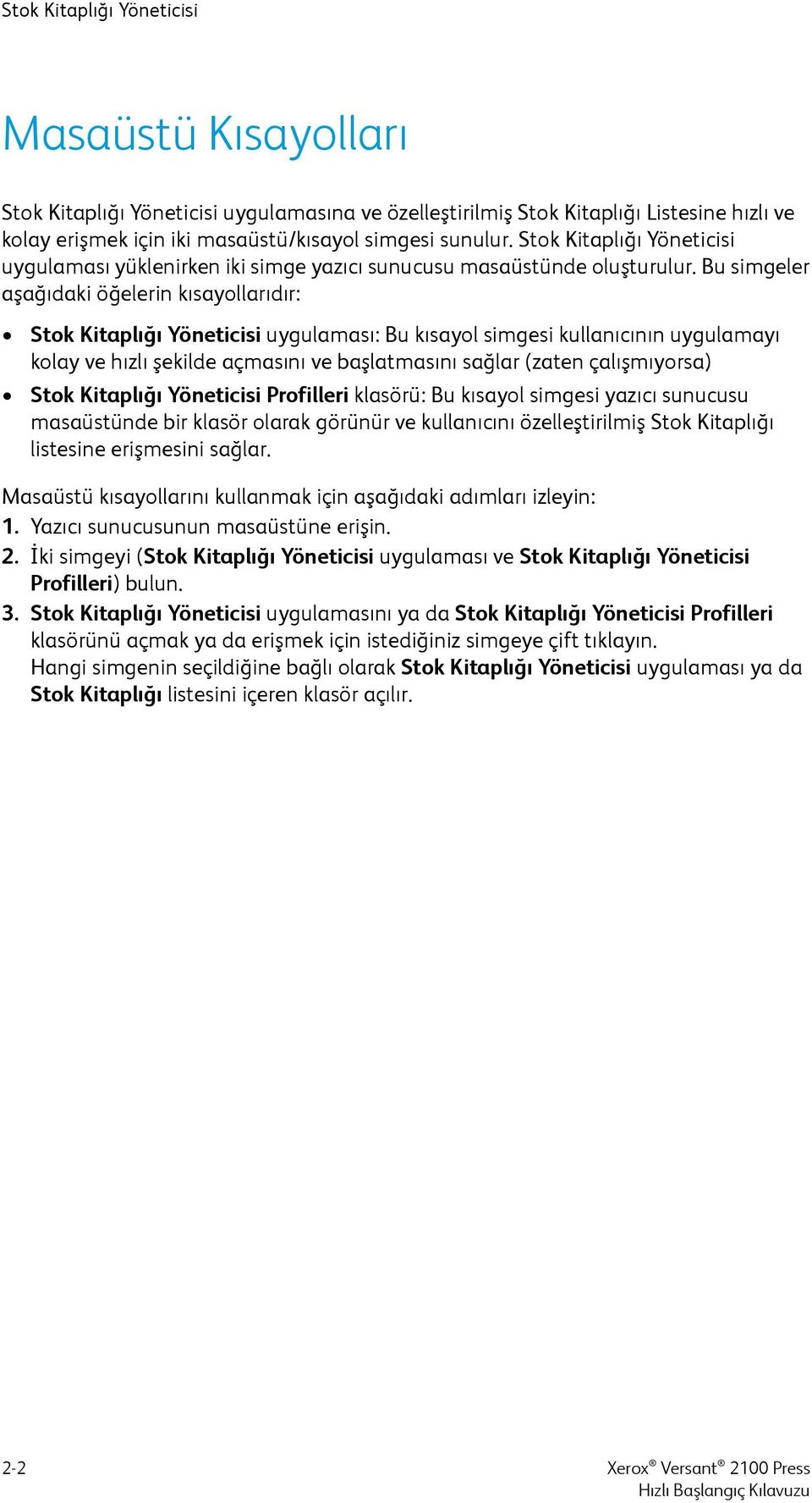 Bu simgeler aşağıdaki öğelerin kısayollarıdır: Stok Kitaplığı Yöneticisi uygulaması: Bu kısayol simgesi kullanıcının uygulamayı kolay ve hızlı şekilde açmasını ve başlatmasını sağlar (zaten