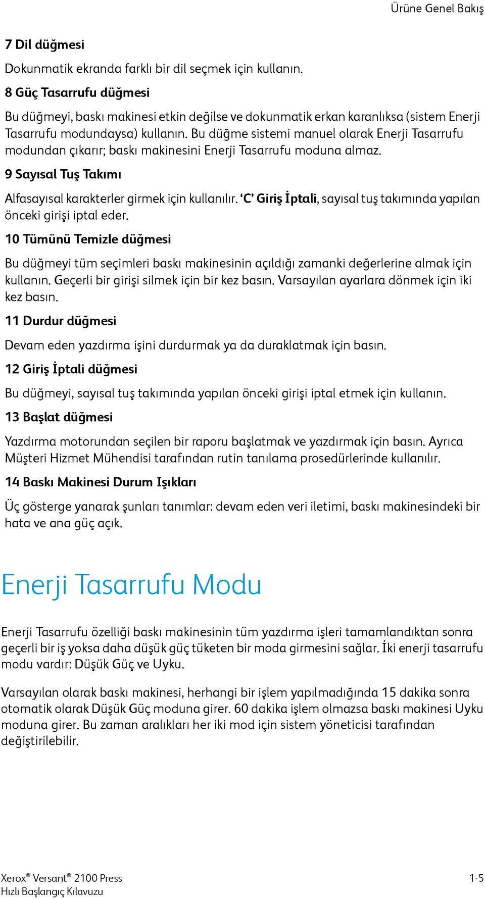 Bu düğme sistemi manuel olarak Enerji Tasarrufu modundan çıkarır; baskı makinesini Enerji Tasarrufu moduna almaz. 9 Sayısal Tuş Takımı Alfasayısal karakterler girmek için kullanılır.