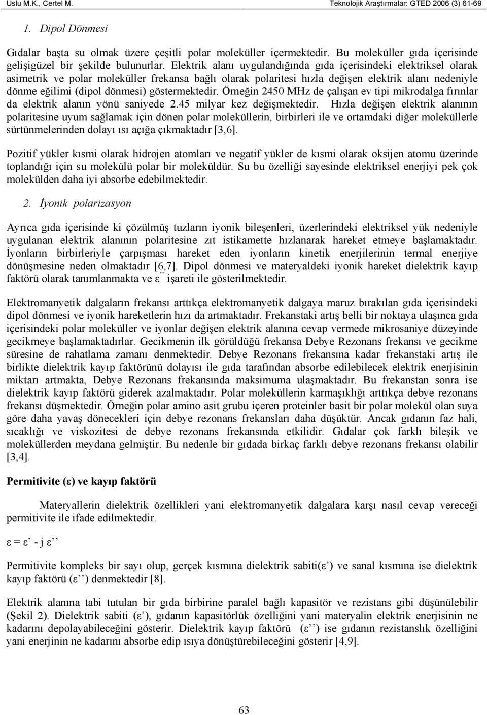 Elektrik alanı uygulandığında gıda içerisindeki elektriksel olarak asimetrik ve polar moleküller frekansa bağlı olarak polaritesi hızla değişen elektrik alanı nedeniyle dönme eğilimi (dipol dönmesi)