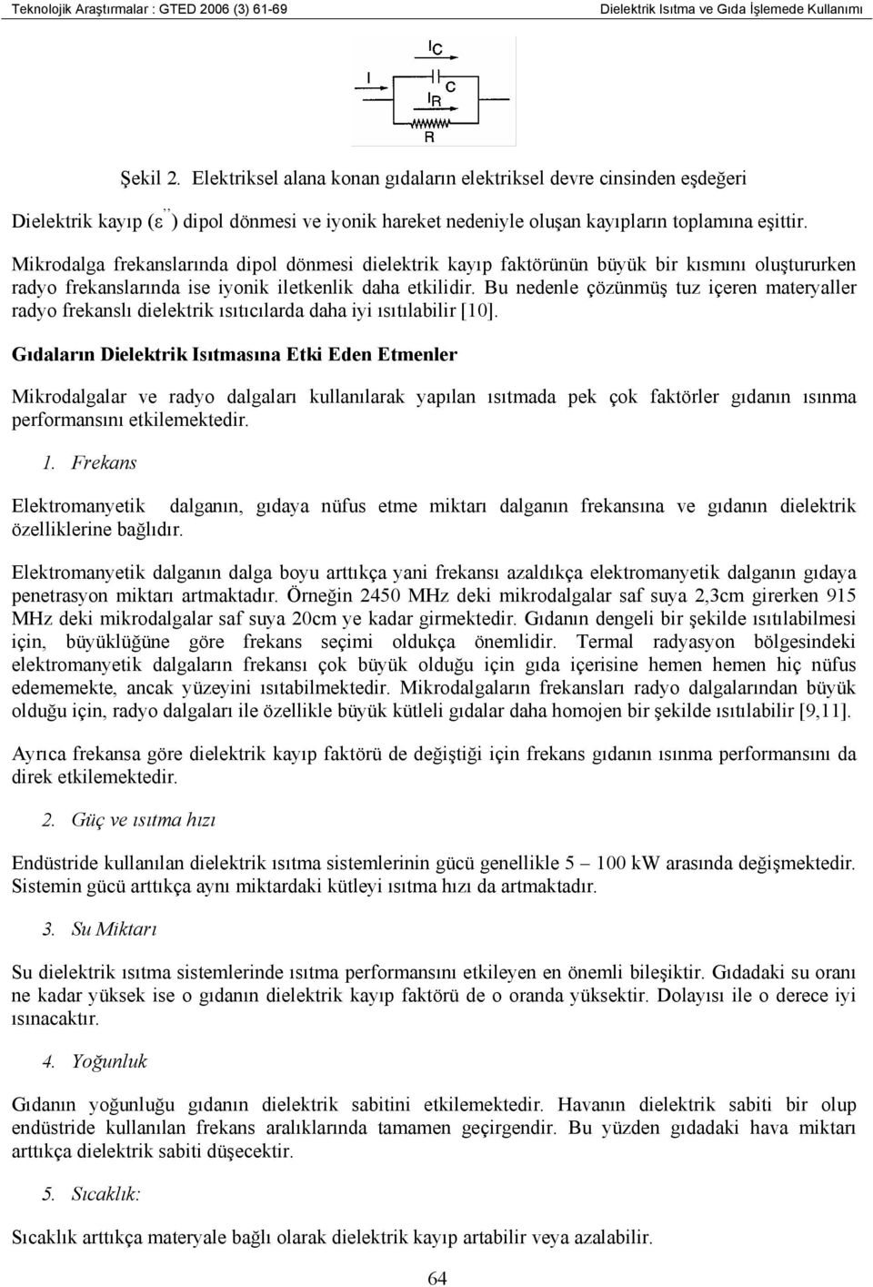 Mikrodalga frekanslarında dipol dönmesi dielektrik kayıp faktörünün büyük bir kısmını oluştururken radyo frekanslarında ise iyonik iletkenlik daha etkilidir.