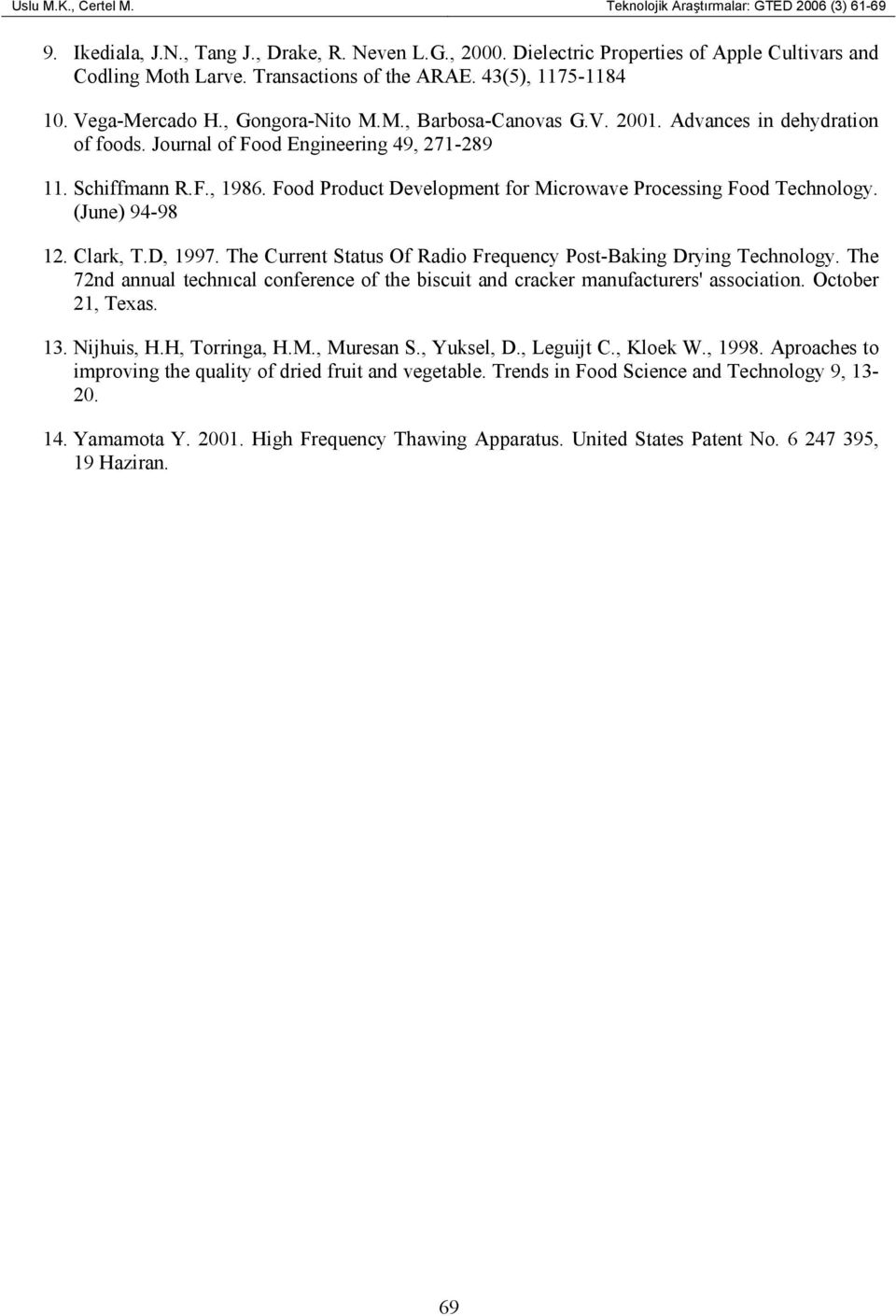 Schiffmann R.F., 1986. Food Product Development for Microwave Processing Food Technology. (June) 94-98 12. Clark, T.D, 1997. The Current Status Of Radio Frequency Post-Baking Drying Technology.