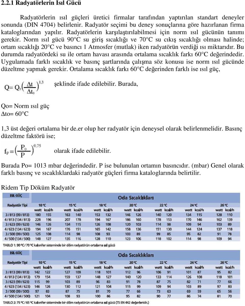 Norm ısıl gücü 90 C su giriş sıcaklığı ve 70 C su cıkış sıcaklığı olması halinde; ortam sıcaklığı 20 C ve basıncı 1 Atmosfer (mutlak) iken radyatörün verdiği ısı miktarıdır.