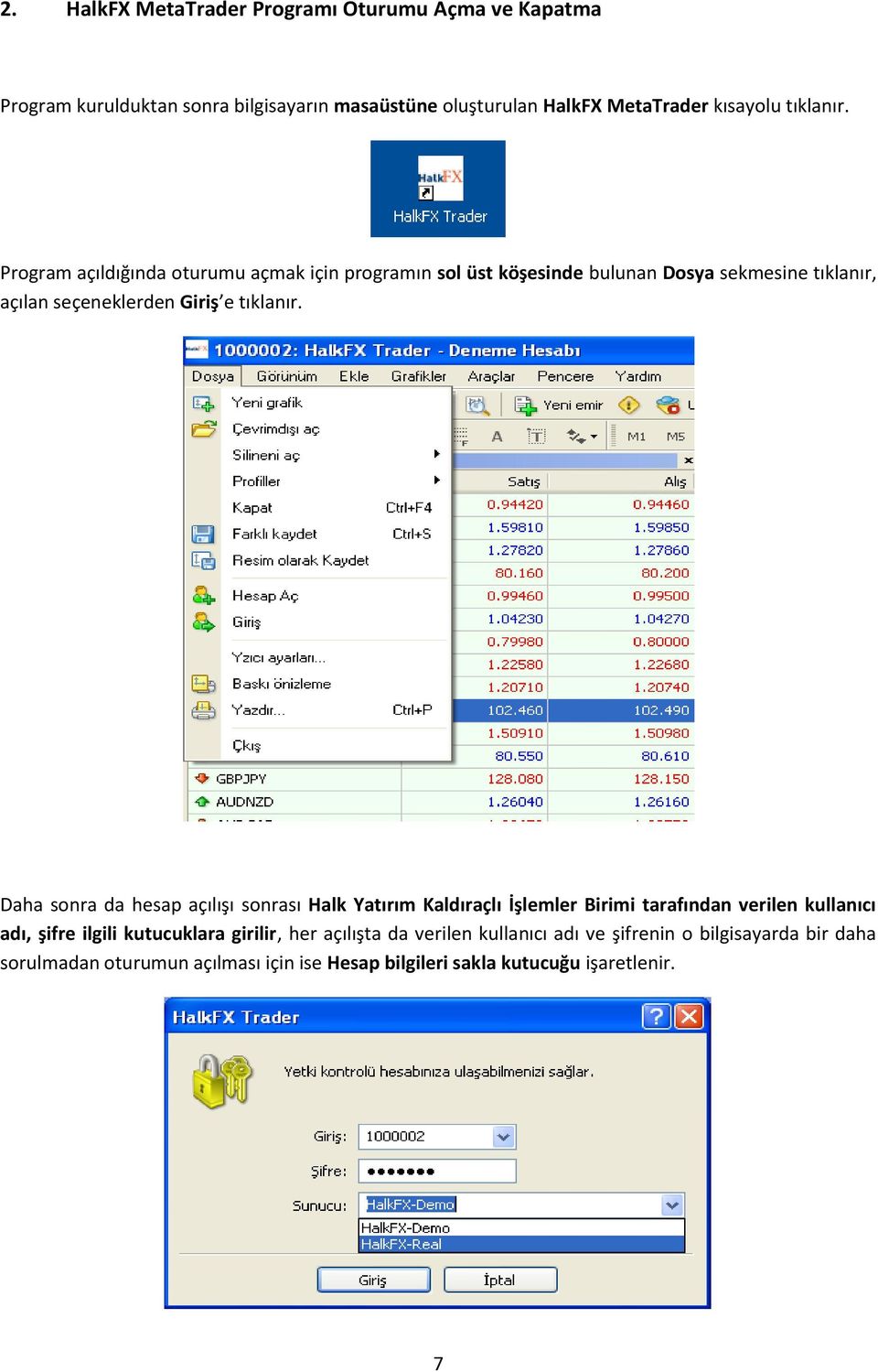 Daha sonra da hesap açılışı sonrası Halk Yatırım Kaldıraçlı İşlemler Birimi tarafından verilen kullanıcı adı, şifre ilgili kutucuklara girilir, her