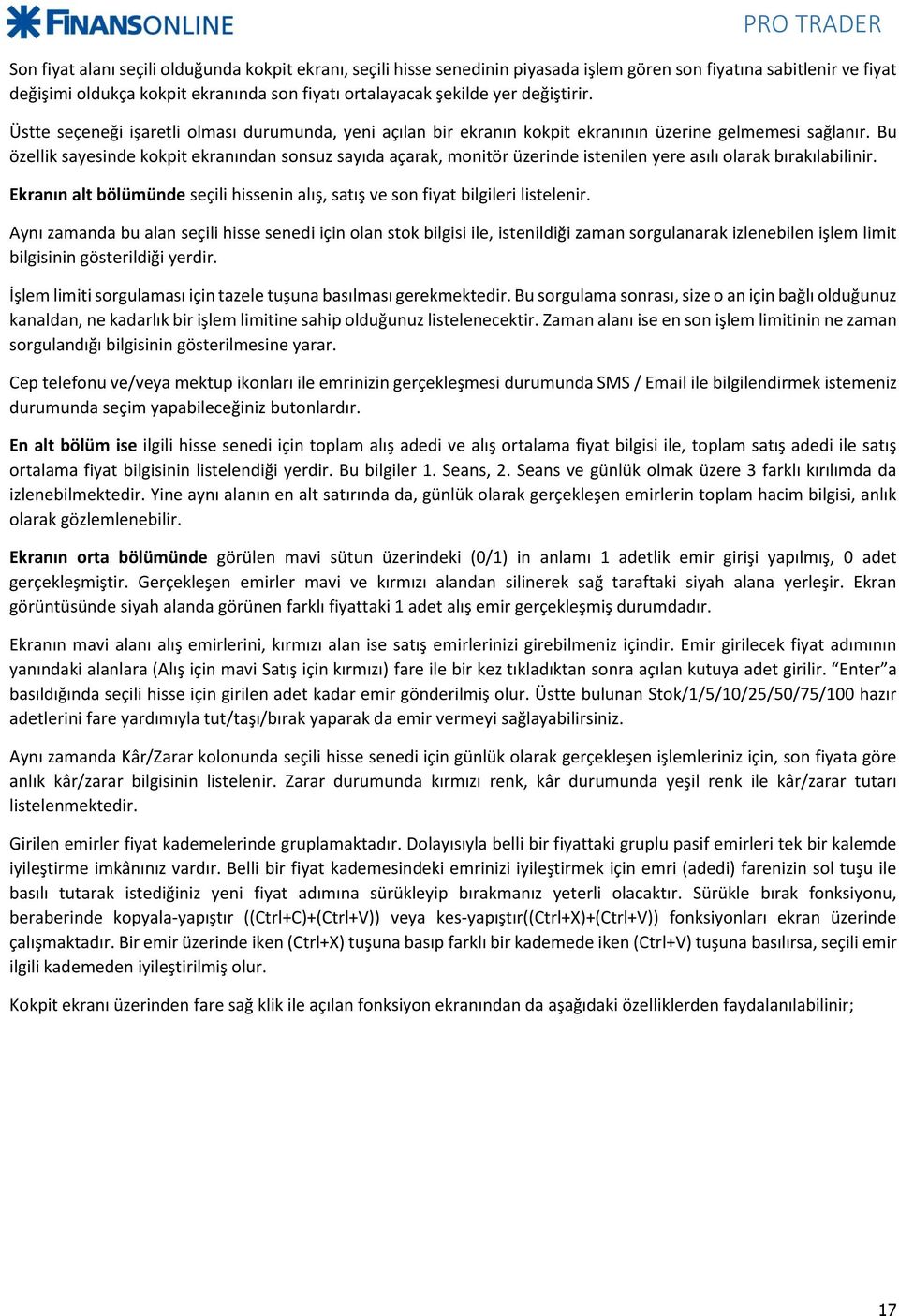 Bu özellik sayesinde kokpit ekranından sonsuz sayıda açarak, monitör üzerinde istenilen yere asılı olarak bırakılabilinir.