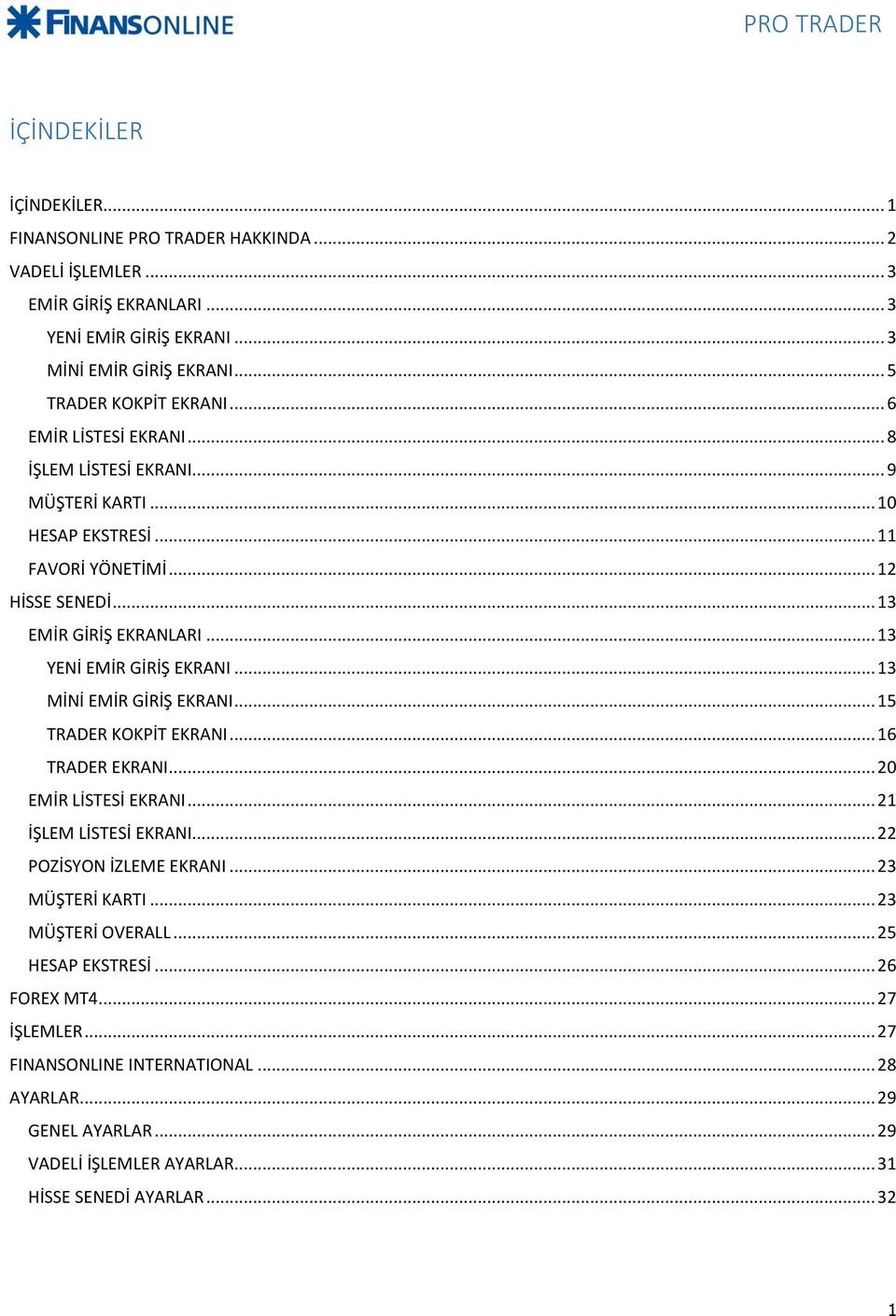 .. 13 MİNİ EMİR GİRİŞ EKRANI... 15 TRADER KOKPİT EKRANI... 16 TRADER EKRANI... 20 EMİR LİSTESİ EKRANI... 21 İŞLEM LİSTESİ EKRANI... 22 POZİSYON İZLEME EKRANI... 23 MÜŞTERİ KARTI.