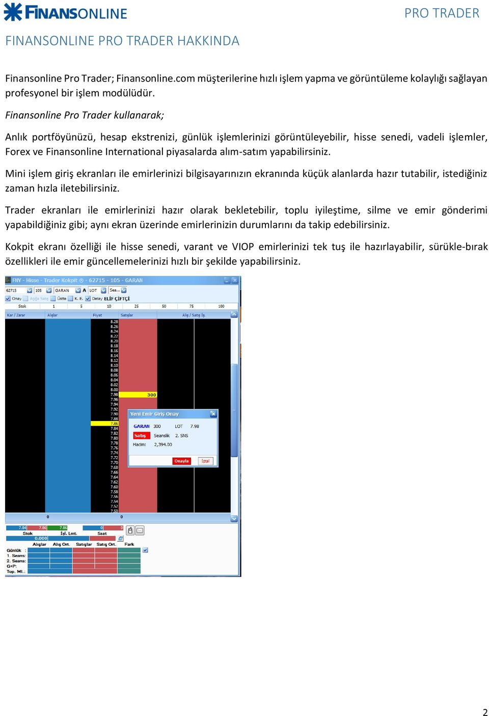 alım-satım yapabilirsiniz. Mini işlem giriş ekranları ile emirlerinizi bilgisayarınızın ekranında küçük alanlarda hazır tutabilir, istediğiniz zaman hızla iletebilirsiniz.