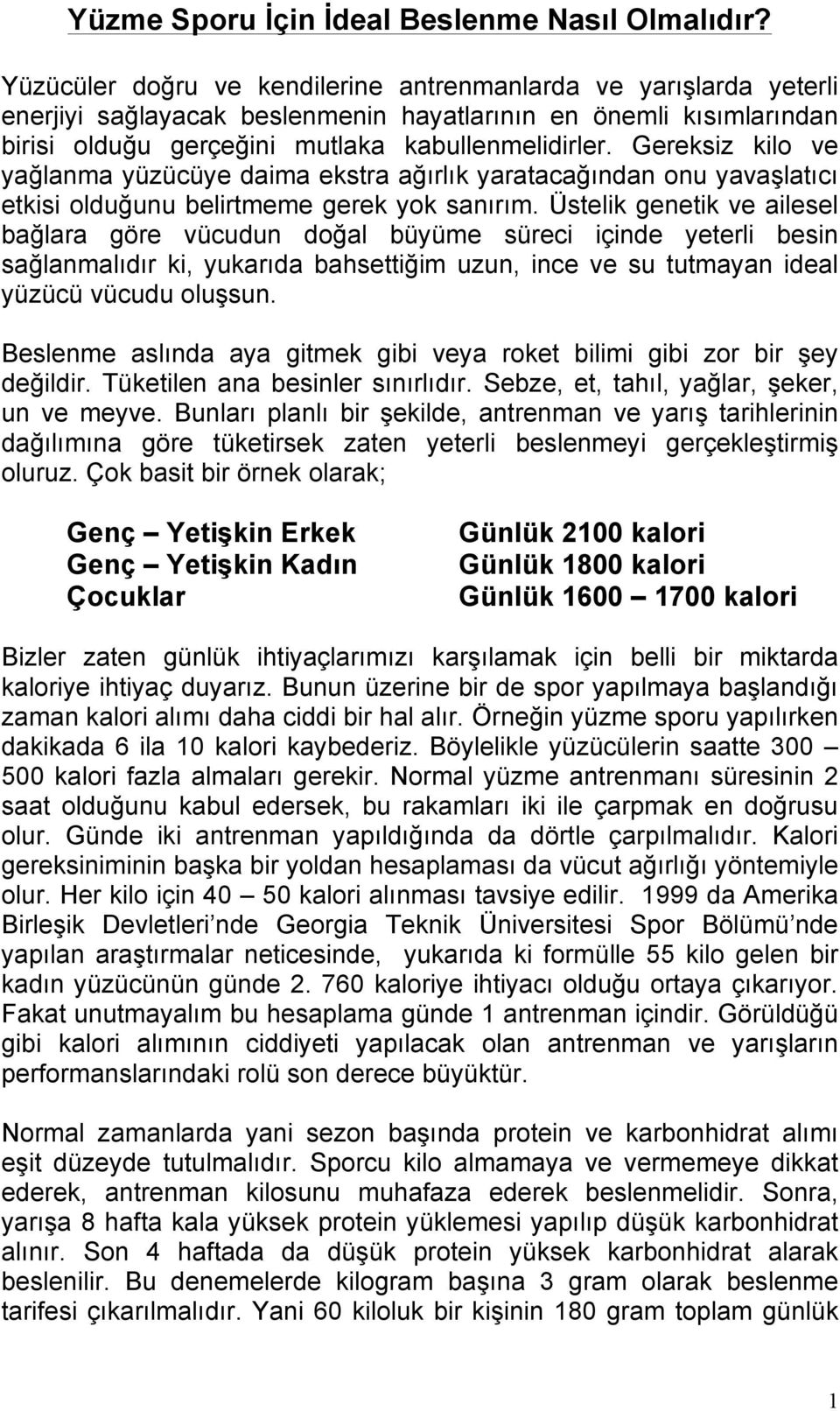 Gereksiz kilo ve yağlanma yüzücüye daima ekstra ağırlık yaratacağından onu yavaşlatıcı etkisi olduğunu belirtmeme gerek yok sanırım.