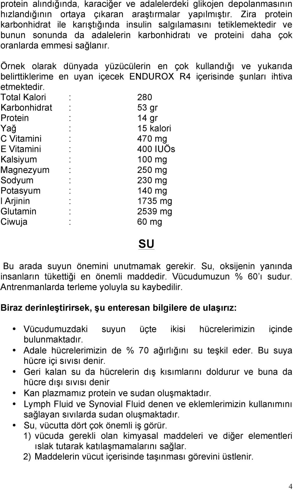 Örnek olarak dünyada yüzücülerin en çok kullandığı ve yukarıda belirttiklerime en uyan içecek ENDUROX R4 içerisinde şunları ihtiva etmektedir.