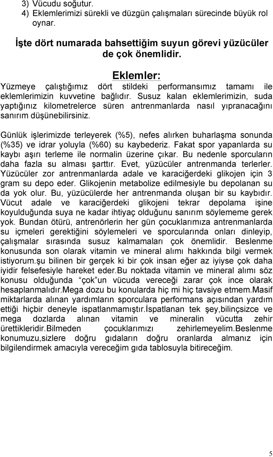 Susuz kalan eklemlerimizin, suda yaptığınız kilometrelerce süren antrenmanlarda nasıl yıpranacağını sanırım düşünebilirsiniz.