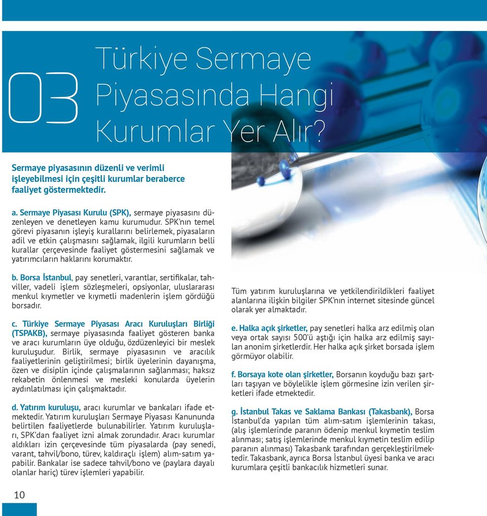 SPK nın temel görevi piyasanın işleyiş kurallarını belirlemek, piyasaların adil ve etkin çalışmasını sağlamak, ilgili kurumların belli kurallar çerçevesinde faaliyet göstermesini sağlamak ve