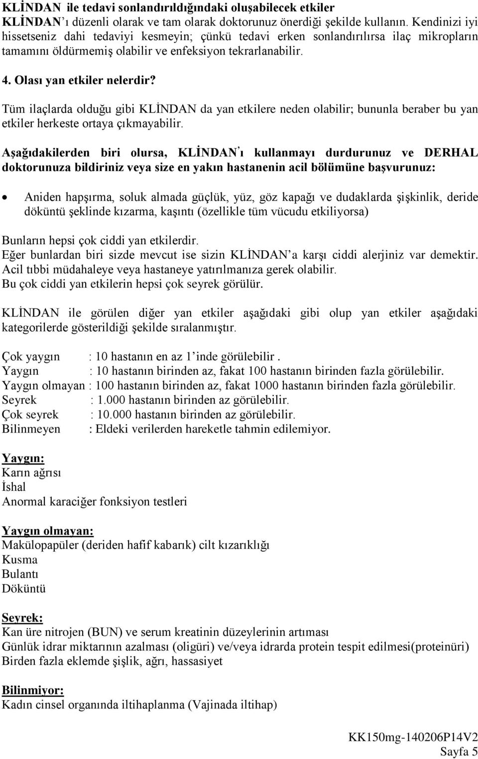 Tüm ilaçlarda olduğu gibi KLİNDAN da yan etkilere neden olabilir; bununla beraber bu yan etkiler herkeste ortaya çıkmayabilir.