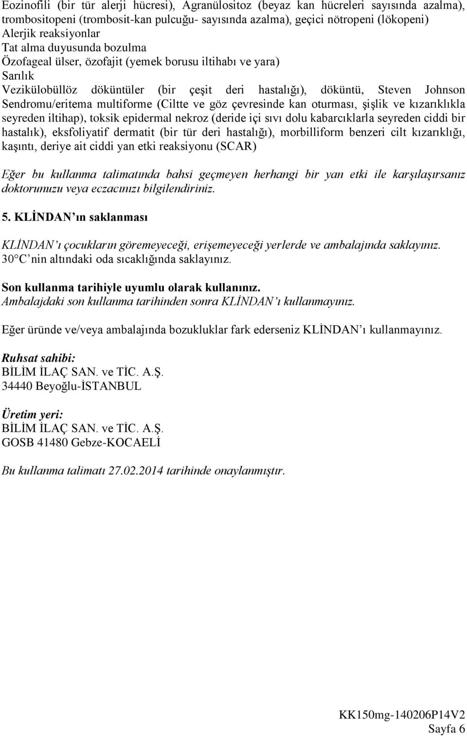 (Ciltte ve göz çevresinde kan oturması, şişlik ve kızarıklıkla seyreden iltihap), toksik epidermal nekroz (deride içi sıvı dolu kabarcıklarla seyreden ciddi bir hastalık), eksfoliyatif dermatit (bir