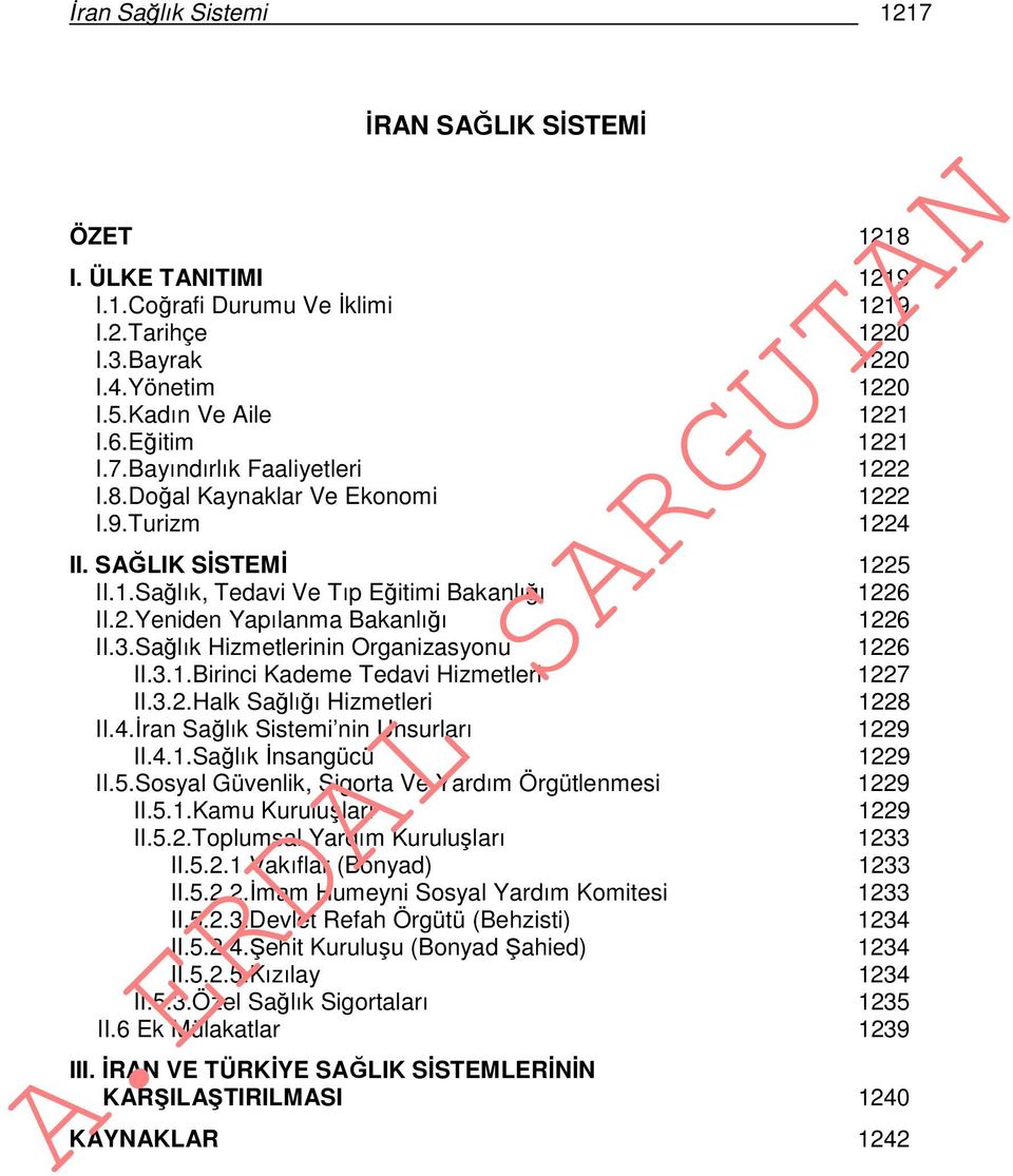 3.Sağlık Hizmetlerinin Organizasyonu 1226 II.3.1.Birinci Kademe Tedavi Hizmetleri 1227 II.3.2.Halk Sağlığı Hizmetleri 1228 II.4.İran Sağlık Sistemi nin Unsurları 1229 II.4.1.Sağlık İnsangücü 1229 II.