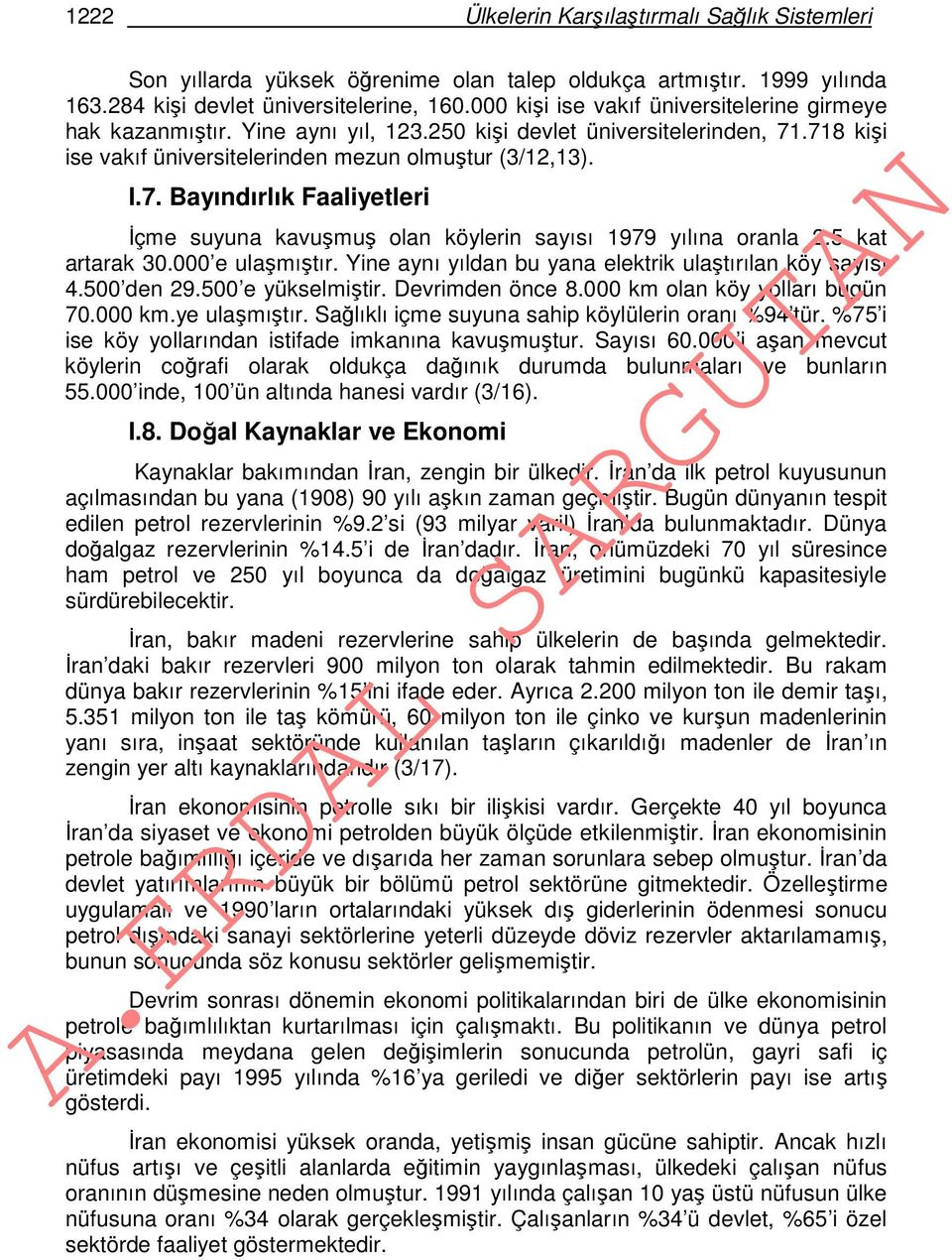 .718 kişi ise vakıf üniversitelerinden mezun olmuştur (3/12,13). I.7. Bayındırlık Faaliyetleri İçme suyuna kavuşmuş olan köylerin sayısı 1979 yılına oranla 2.5 kat artarak 30.000 e ulaşmıştır.