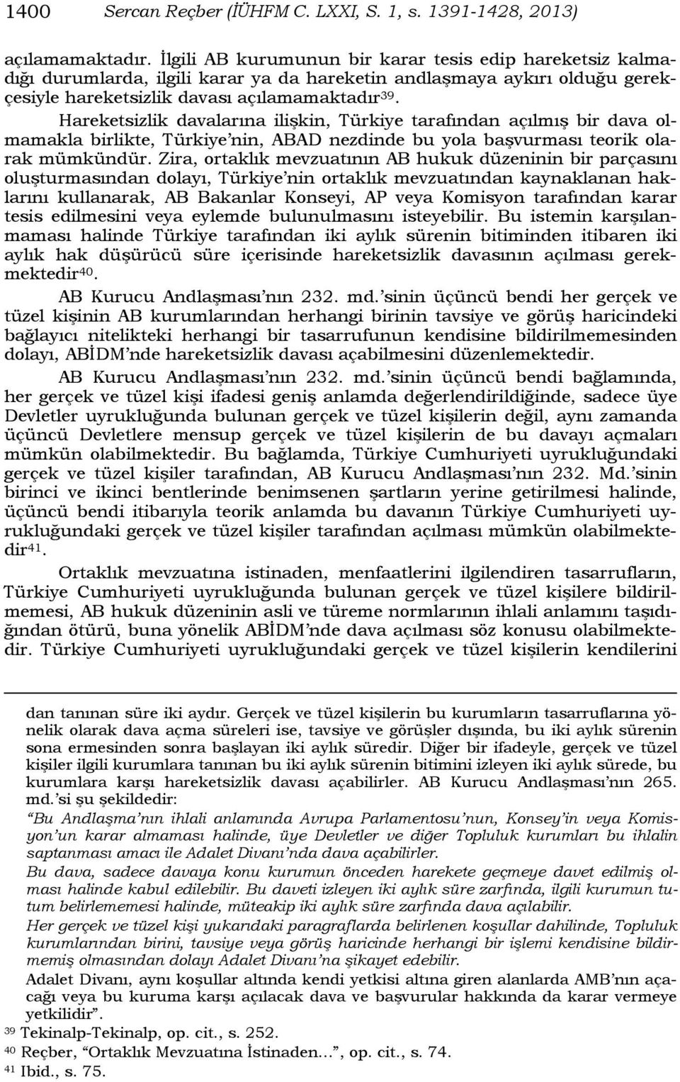 Hareketsizlik davalarına ilişkin, Türkiye tarafından açılmış bir dava olmamakla birlikte, Türkiye nin, ABAD nezdinde bu yola başvurması teorik olarak mümkündür.