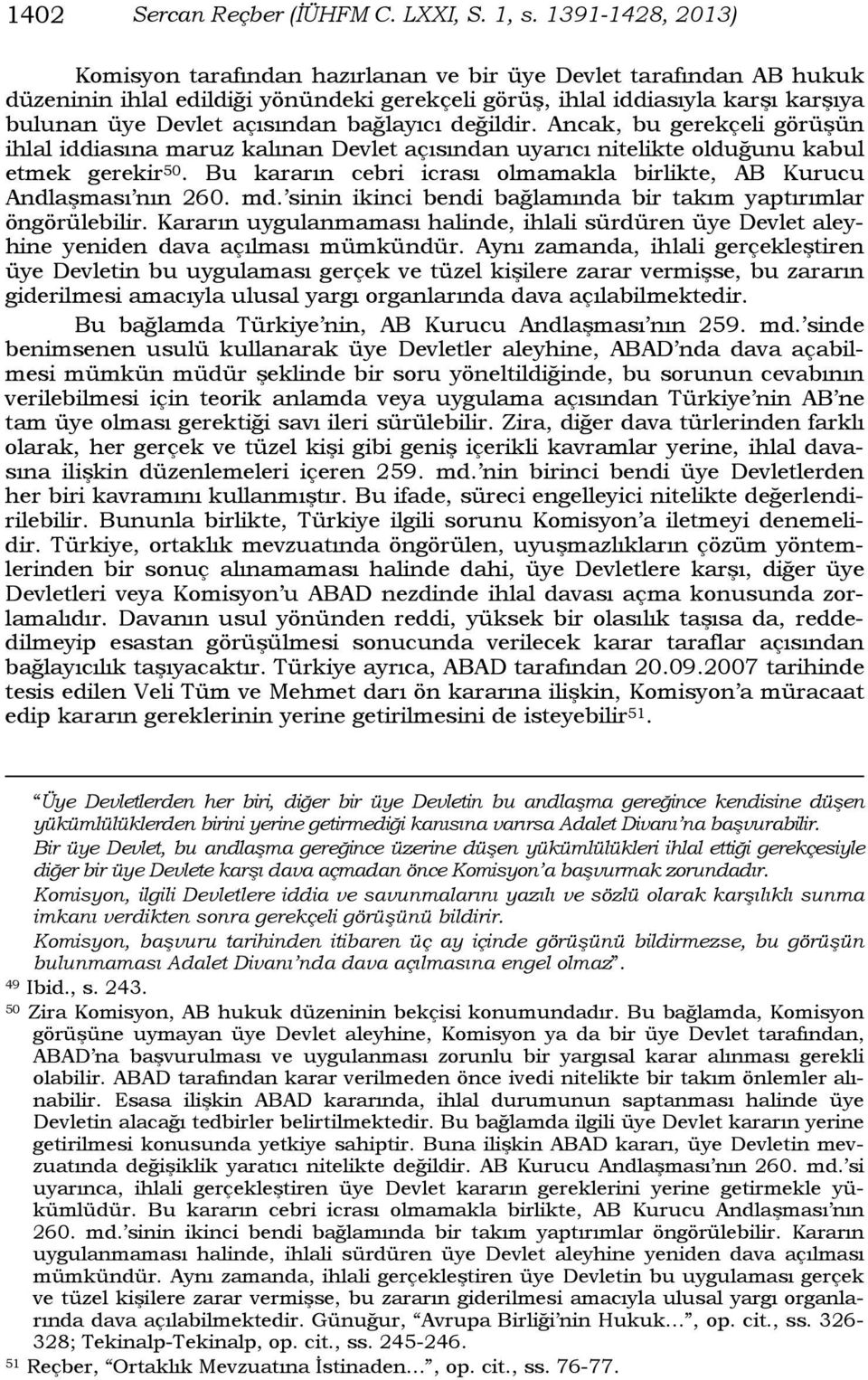 bağlayıcı değildir. Ancak, bu gerekçeli görüşün ihlal iddiasına maruz kalınan Devlet açısından uyarıcı nitelikte olduğunu kabul etmek gerekir 50.