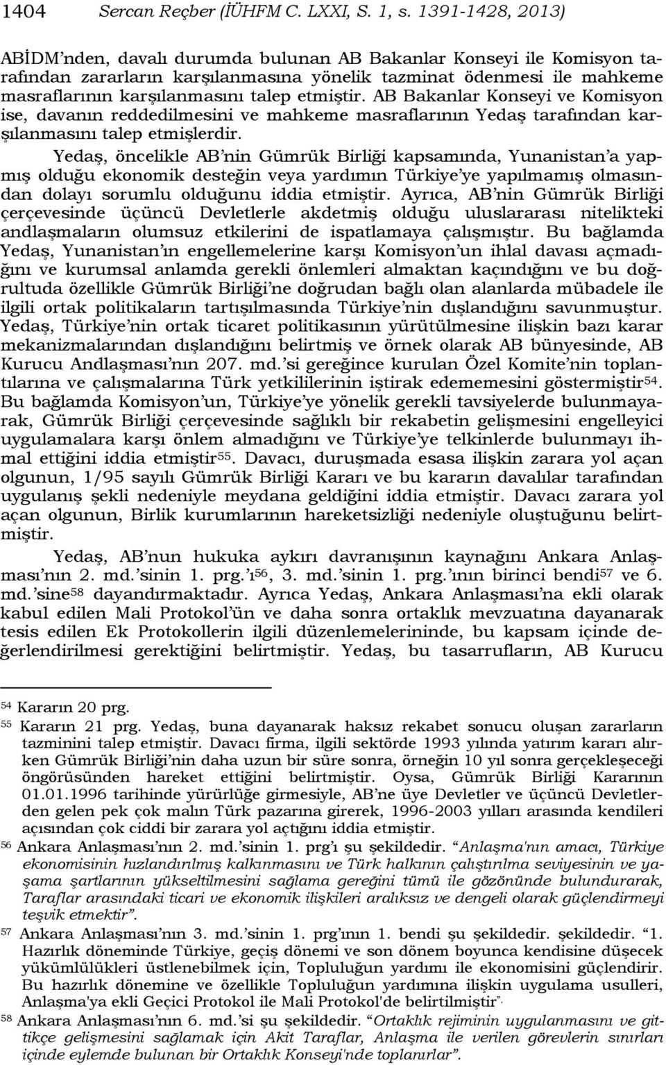 etmiştir. AB Bakanlar Konseyi ve Komisyon ise, davanın reddedilmesini ve mahkeme masraflarının Yedaş tarafından karşılanmasını talep etmişlerdir.