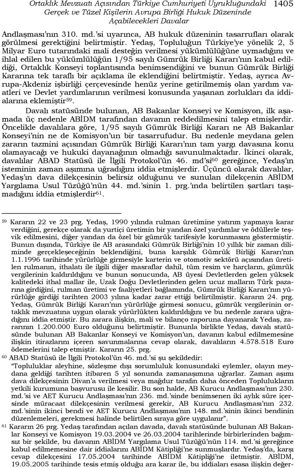 Yedaş, Topluluğun Türkiye ye yönelik 2, 5 Milyar Euro tutarındaki mali desteğin verilmesi yükümlülüğüne uymadığını ve ihlal edilen bu yükümlülüğün 1/95 sayılı Gümrük Birliği Kararı nın kabul