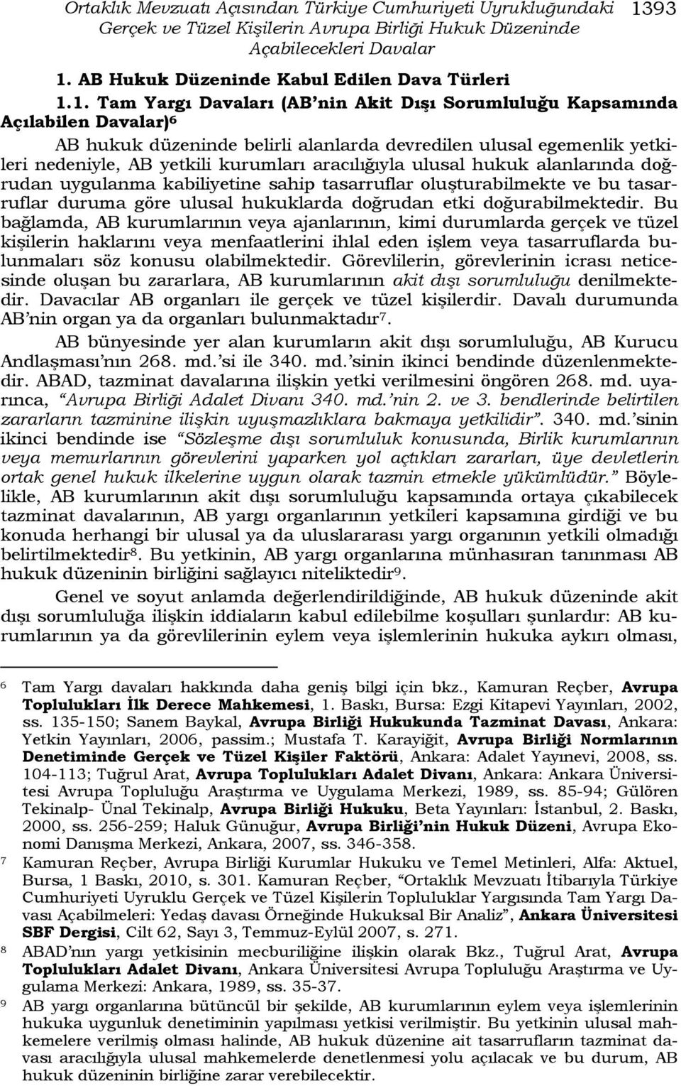 egemenlik yetkileri nedeniyle, AB yetkili kurumları aracılığıyla ulusal hukuk alanlarında doğrudan uygulanma kabiliyetine sahip tasarruflar oluşturabilmekte ve bu tasarruflar duruma göre ulusal