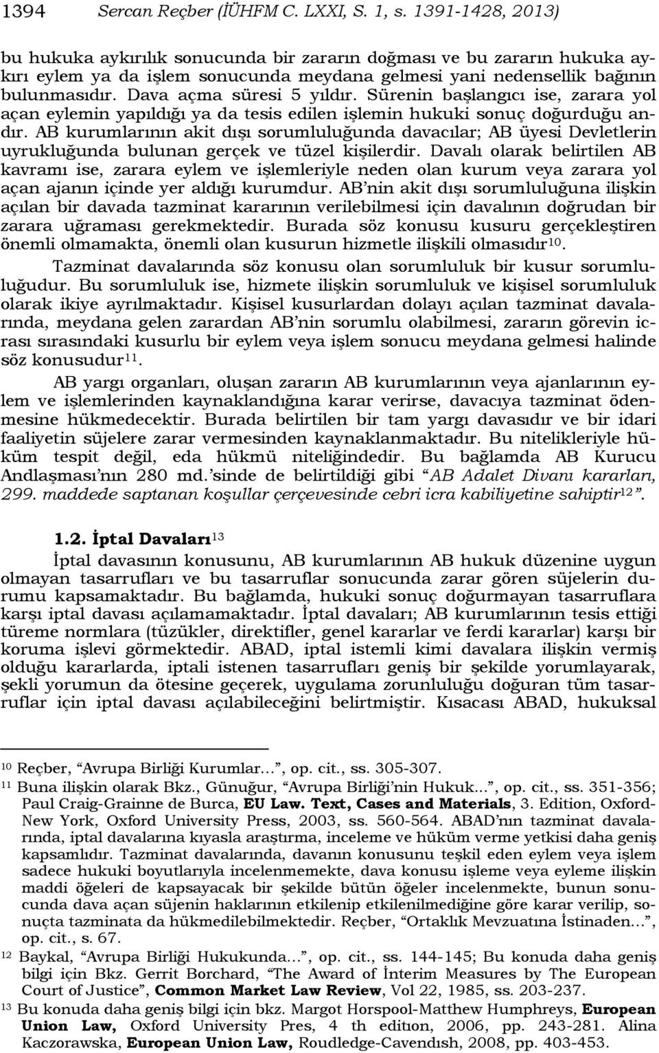 Dava açma süresi 5 yıldır. Sürenin başlangıcı ise, zarara yol açan eylemin yapıldığı ya da tesis edilen işlemin hukuki sonuç doğurduğu andır.