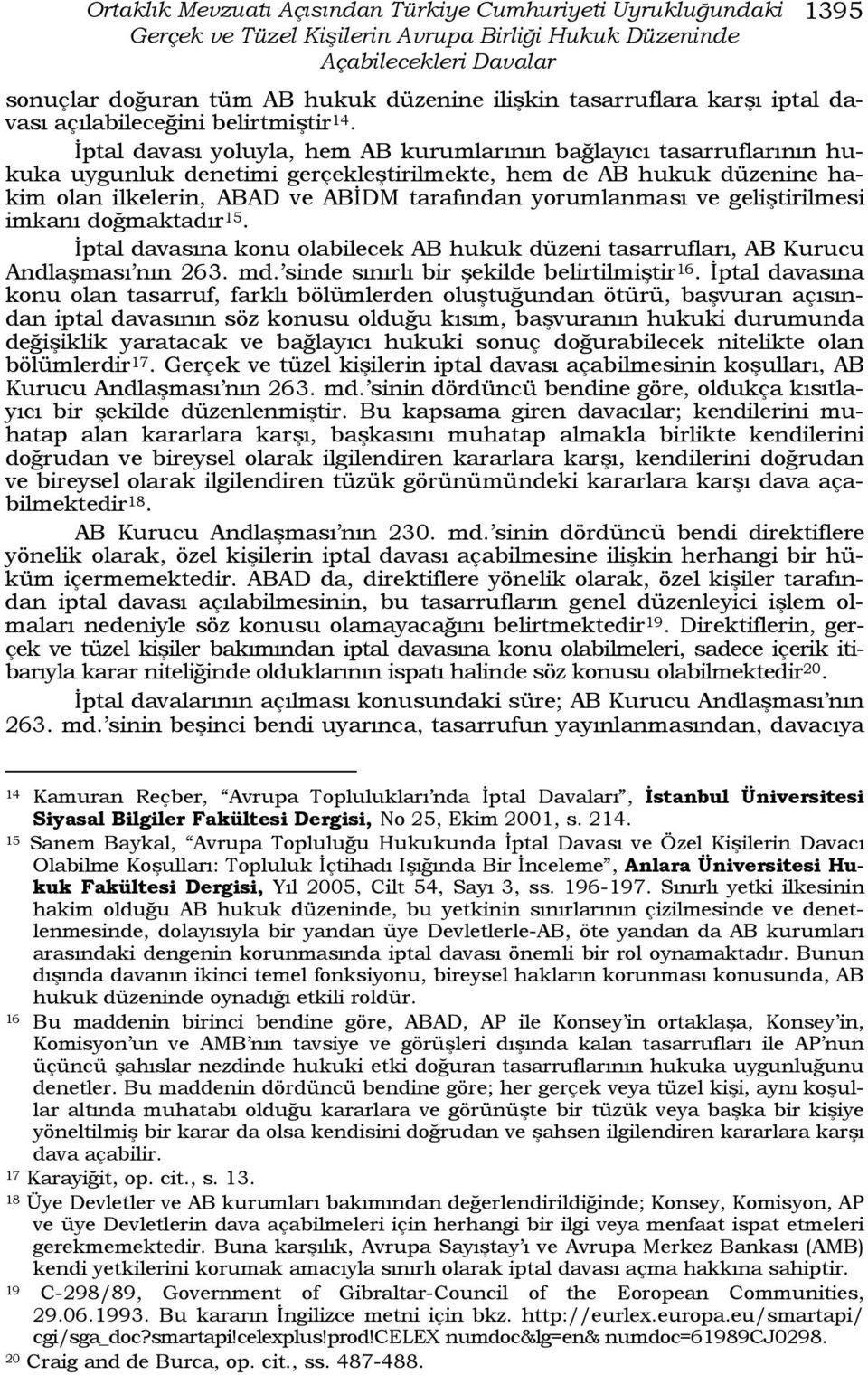 İptal davası yoluyla, hem AB kurumlarının bağlayıcı tasarruflarının hukuka uygunluk denetimi gerçekleştirilmekte, hem de AB hukuk düzenine hakim olan ilkelerin, ABAD ve ABİDM tarafından yorumlanması