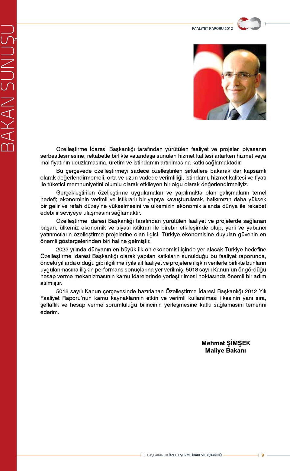 Bu çerçevede özelleştirmeyi sadece özelleştirilen şirketlere bakarak dar kapsamlı olarak değerlendirmemeli, orta ve uzun vadede verimliliği, istihdamı, hizmet kalitesi ve fiyatı ile tüketici