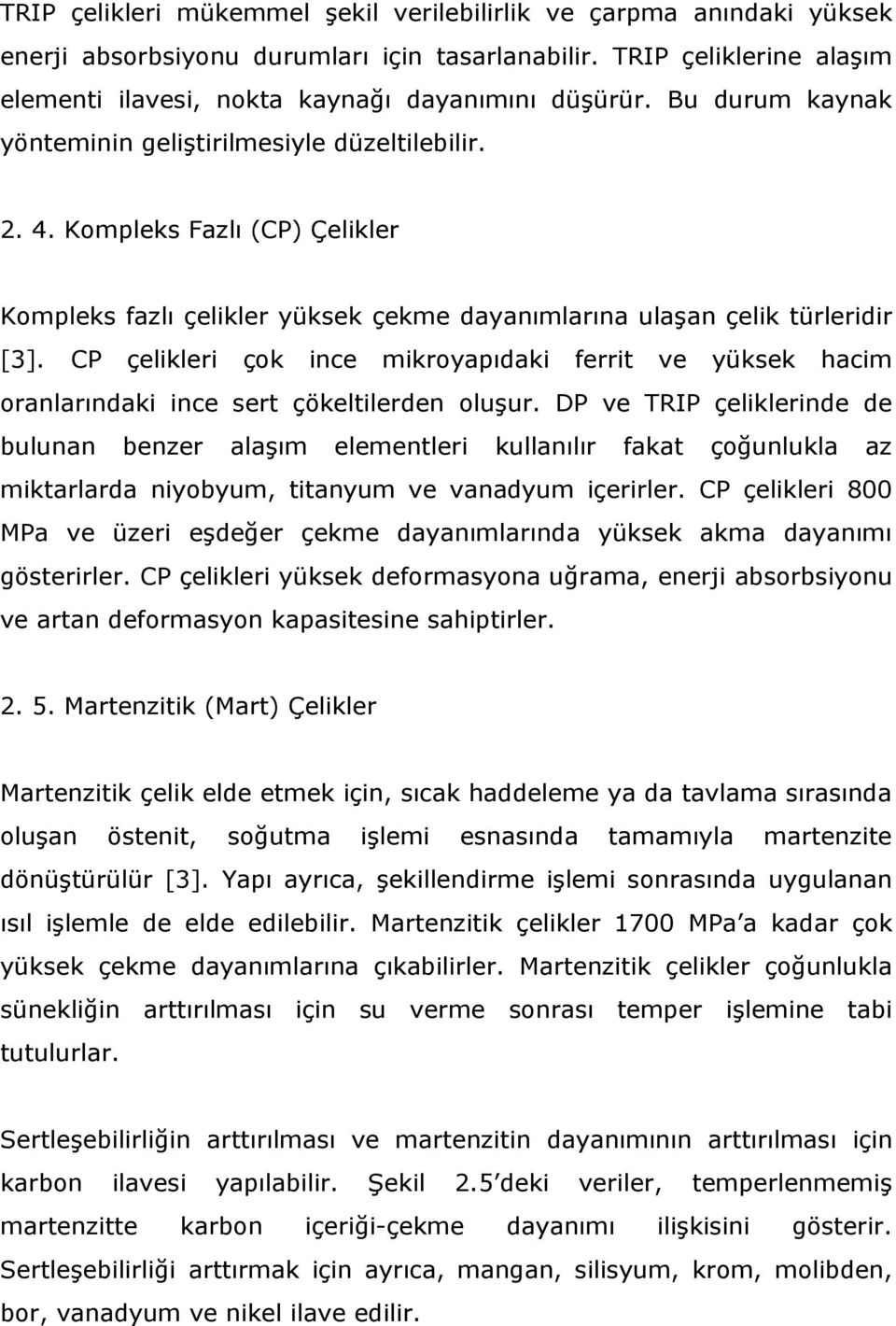 CP çelikleri çok ince mikroyapıdaki ferrit ve yüksek hacim oranlarındaki ince sert çökeltilerden oluşur.