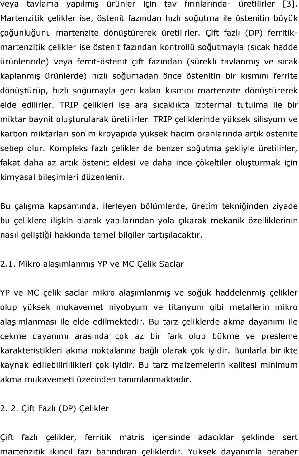 hızlı soğumadan önce östenitin bir kısmını ferrite dönüştürüp, hızlı soğumayla geri kalan kısmını martenzite dönüştürerek elde edilirler.