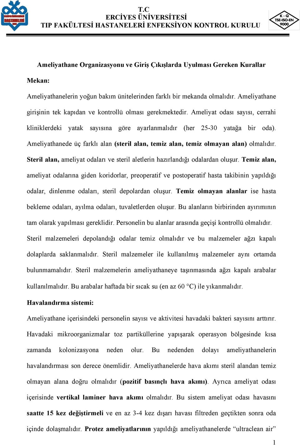 Ameliyat odası sayısı, cerrahi kliniklerdeki yatak sayısına göre ayarlanmalıdır (her 25-30 yatağa bir oda). Ameliyathanede üç farklı alan (steril alan, temiz alan, temiz olmayan alan) olmalıdır.