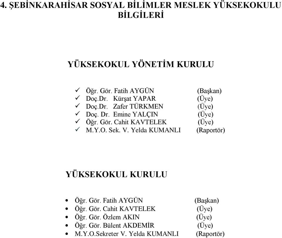 V. Yelda KUMANLI (Başkan) (Üye) (Üye) (Üye) (Üye) (Raportör) YÜKSEKOKUL KURULU Öğr. Gör. Fatih AYGÜN Öğr. Gör. Cahit KAVTELEK Öğr.