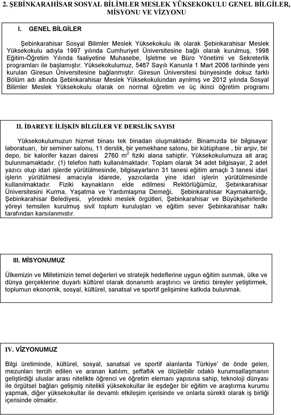 Muhasebe, İşletme ve Büro Yönetimi ve Sekreterlik programları ile başlamıştır. umuz, 5467 Sayılı Kanunla 1 Mart 2006 tarihinde yeni kurulan Giresun Üniversitesine bağlanmıştır.