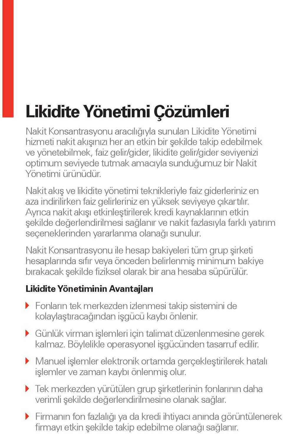 Nakit akış ve likidite yönetimi teknikleriyle faiz giderleriniz en aza indirilirken faiz gelirleriniz en yüksek seviyeye çıkartılır.